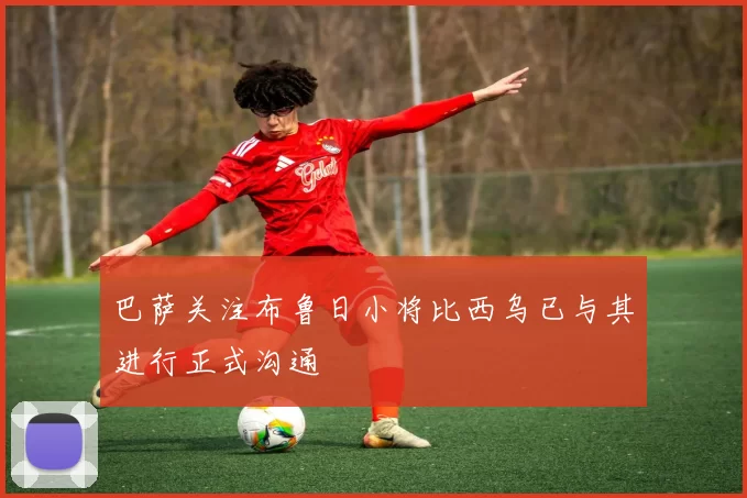 巴萨关注布鲁日小将比西乌已与其进行正式沟通