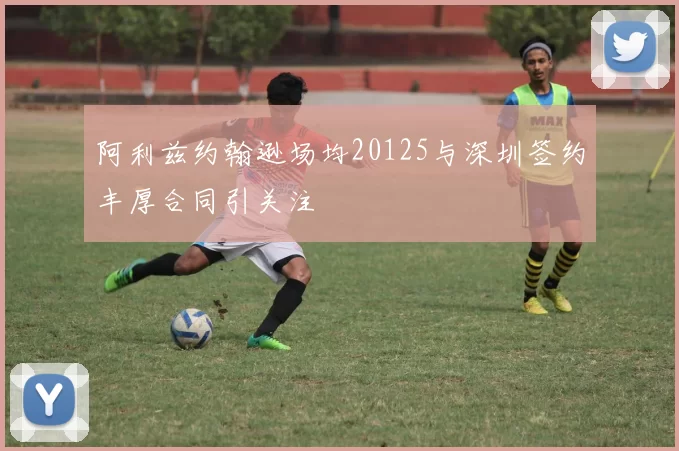 阿利兹约翰逊场均20125与深圳签约丰厚合同引关注